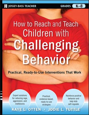 How to Reach and Teach Children with Challenging Behavior (K-8): Practical, Ready-To-Use Interventions That Work