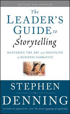 The Leader's Guide to Storytelling: Mastering the Art and Discipline of Business Narrative