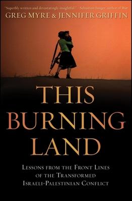 This Burning Land: Lessons from the Front Lines of the Transformed Israeli-Palestinian Conflict