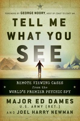 Tell Me What You See: Remote Viewing Cases from the World's Premier Psychic Spy