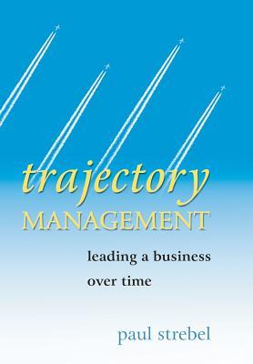 Trajectory Management: Leading a Business Over Time