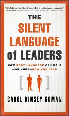 The Silent Language of Leaders: How Body Language Can Help--Or Hurt--How You Lead