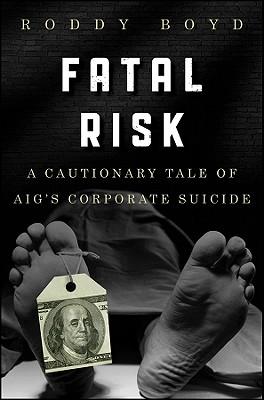 Fatal Risk: A Cautionary Tale of Aig's Corporate Suicide