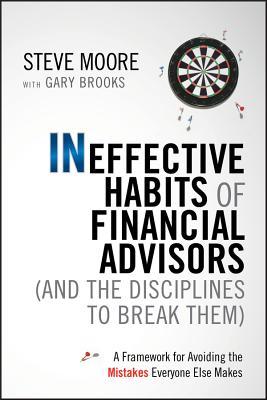 Ineffective Habits of Financial Advisors (and the Disciplines to Break Them): A Framework for Avoiding the Mistakes Everyone Else Makes