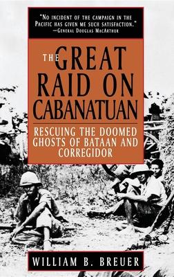 The Great Raid on Cabanatuan: Rescuing the Doomed Ghosts of Bataan and Corregidor