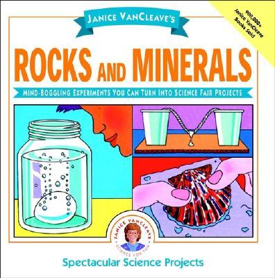 Janice Vancleave's Rocks and Minerals: Mind-Boggling Experiments You Can Turn Into Science Fair Projects