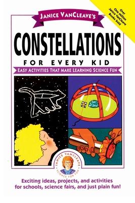 Janice Vancleave's Constellations for Every Kid: Easy Activities That Make Learning Science Fun