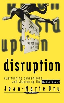 Disruption: Overturning Conventions and Shaking Up the Marketplace