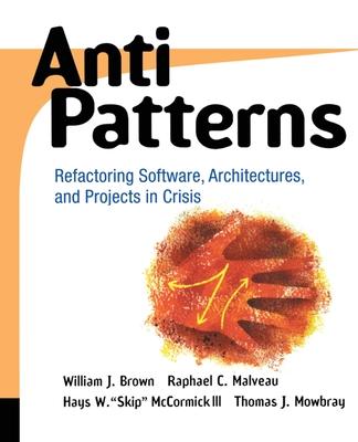 Antipatterns: Refactoring Software, Architectures, and Projects in Crisis