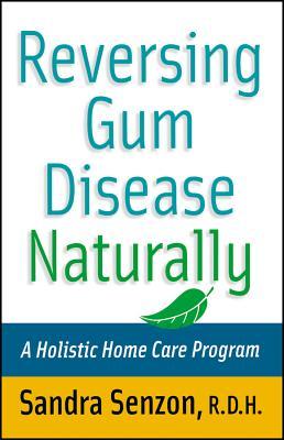 Reversing Gum Disease Naturally: A Holistic Home Care Program