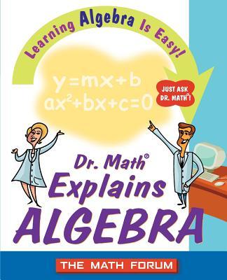 Dr. Math Explains Algebra: Learning Algebra Is Easy! Just Ask Dr. Math!