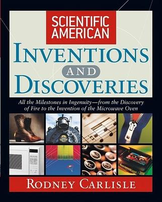 Scientific American Inventions and Discoveries: All the Milestones in Ingenuity--From the Discovery of Fire to the Invention of the Microwave Oven