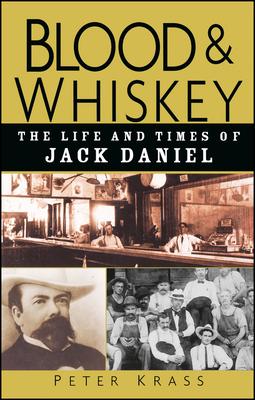 Blood and Whiskey: The Life and Times of Jack Daniel