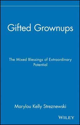 Gifted Grownups: The Mixed Blessings of Extraordinary Potential