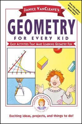 Janice Vancleave's Geometry for Every Kid: Easy Activities That Make Learning Geometry Fun