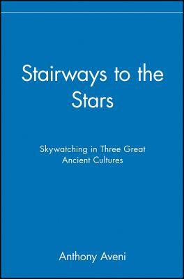 Stairways to the Stars: Skywatching in Three Great Ancient Cultures