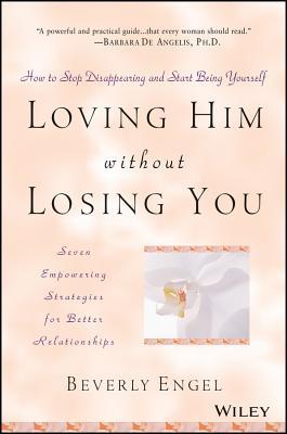 Loving Him Without Losing You: How to Stop Disappearing and Start Being Yourself