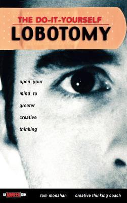 The Do It Yourself Lobotomy: Open Your Mind to Greater Creative Thinking