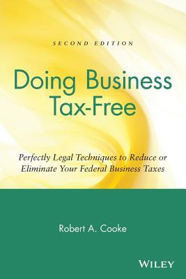 Doing Business Tax-Free: Perfectly Legal Techniques to Reduce or Eliminate Your Federal Business Taxes