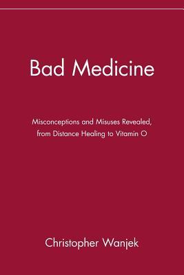 Bad Medicine: Misconceptions and Misuses Revealed, from Distance Healing to Vitamin O