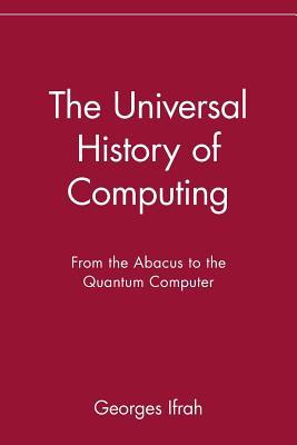 The Universal History of Computing: From the Abacus to the Quantum Computer