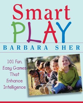 Smart Play: 101 Fun, Easy Games That Enhance Intelligence