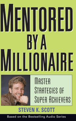 Mentored by a Millionaire: Master Strategies of Super Achievers