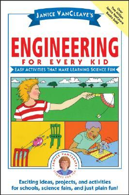 Janice Vancleave's Engineering for Every Kid: Easy Activities That Make Learning Science Fun