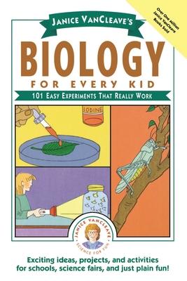 Janice Vancleave's Biology for Every Kid: 101 Easy Experiments That Really Work