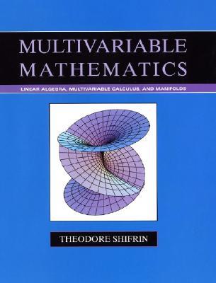 Multivariable Mathematics: Linear Algebra, Multivariable Calculus, and Manifolds