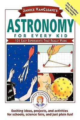 Janice Vancleave's Astronomy for Every Kid: 101 Easy Experiments That Really Work