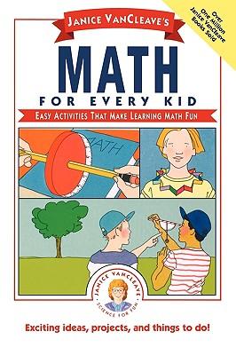 Janice Vancleave's Math for Every Kid: Easy Activities That Make Learning Math Fun