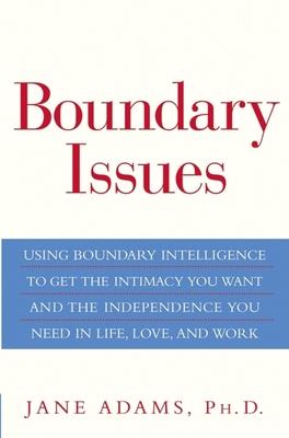 Boundary Issues: Using Boundary Intelligence to Get the Intimacy You Want and the Independence You Need in Life, Love, and Work