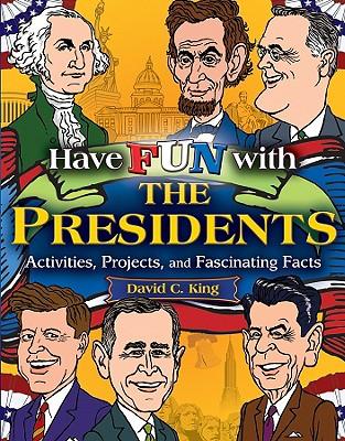 Have Fun with the Presidents: Activities, Projects, and Fascinating Facts