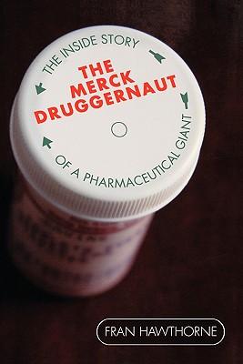 The Merck Druggernaut: The Inside Story of a Pharmaceutical Giant