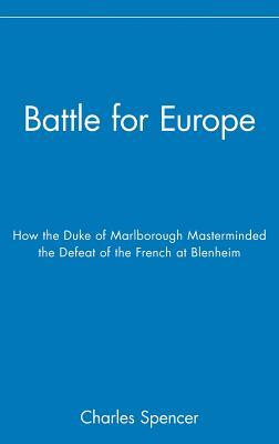 Battle for Europe: How the Duke of Marlborough Masterminded the Defeat of France at Blenheim