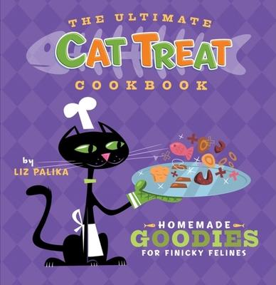 The Ultimate Cat Treat Cookbook: Homemade Goodies for Finicky Felines