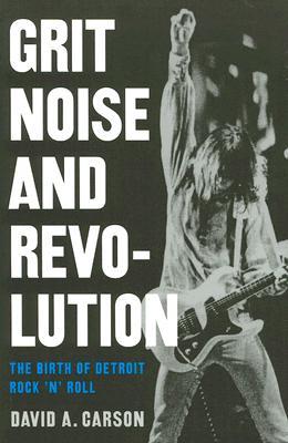 Grit, Noise, & Revolution: The Birth of Detroit Rock 'n' Roll