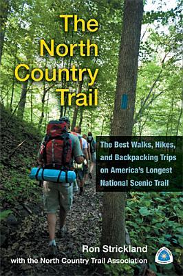 The North Country Trail: The Best Walks, Hikes, and Backpacking Trips on America's Longest National Scenic Trail