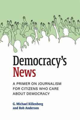 Democracy's News: A Primer on Journalism for Citizens Who Care about Democracy