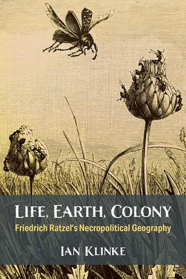 Life, Earth, Colony: Friedrich Ratzel's Necropolitical Geography