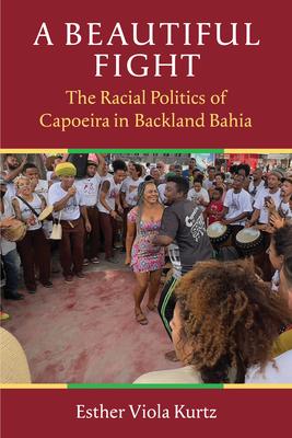 A Beautiful Fight: The Racial Politics of Capoeira in Backland Bahia Subscription