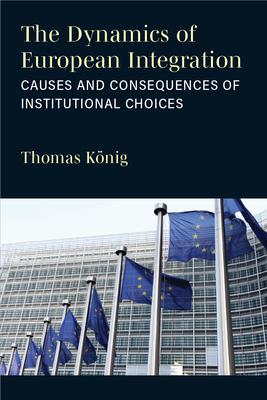 The Dynamics of European Integration: Causes and Consequences of Institutional Choices