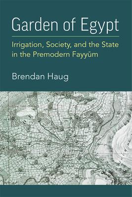 Garden of Egypt: Irrigation, Society, and the State in the Premodern Fayyum