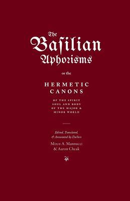 The Basilian Aphorisms: Or the Hermetic Canons of the Spirit, Soul, and Body of the Major and Minor World