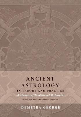 Ancient Astrology in Theory and Practice: A Manual of Traditional Techniques, Volume I: Assessing Planetary Condition