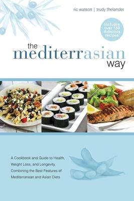 The MediterrAsian Way: A cookbook and guide to health, weight loss and longevity, combining the best features of Mediterranean and Asian diet