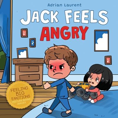 Jack Feels Angry: A Fully Illustrated Children's Story about Self-regulation, Anger Awareness and Mad Children Age 2 to 6, 3 to 5