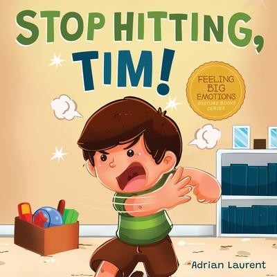 Stop Hitting, Tim!: A Calming Picture Book and Story about Boys Stopping Hitting, How to Control Anger, the Urge to Hit and Using Gentle H