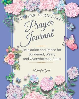 Prayer Journal: 52 week Relaxation and Peace for Burdened, Weary and Overwhelmed Souls: 52 week Relaxation and Peace for Burdened, Wea